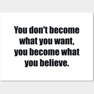 You don't become what you want, you become what you believe Posters and Art